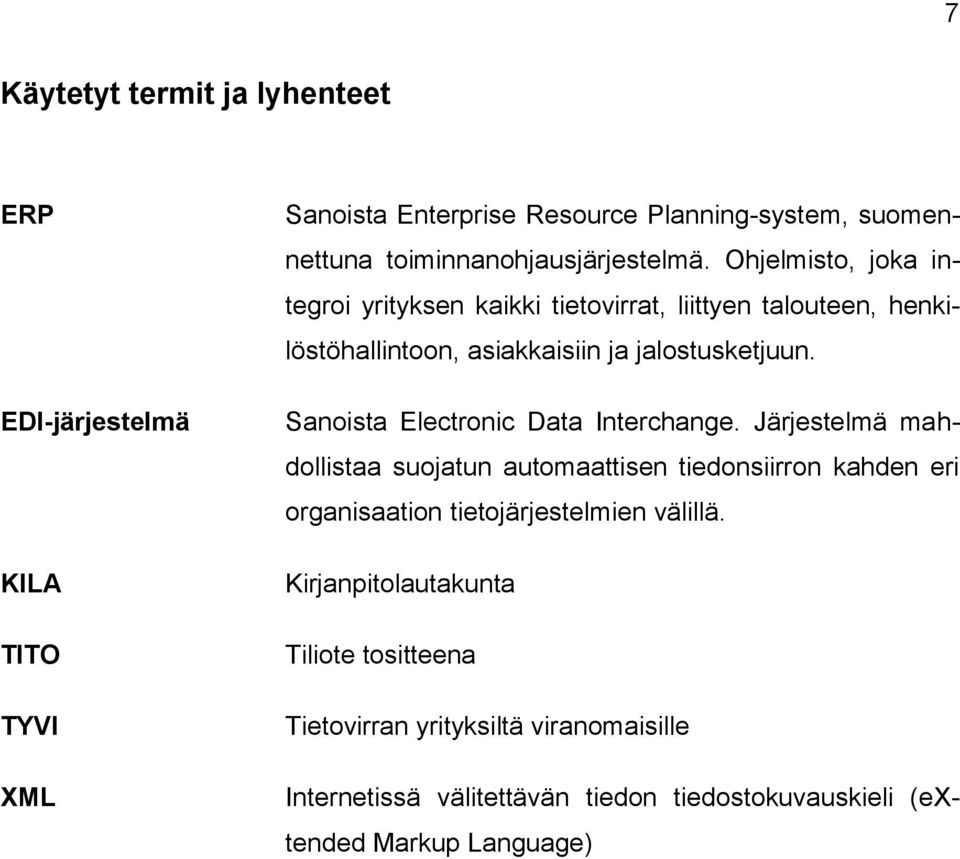 Ohjelmisto, joka integroi yrityksen kaikki tietovirrat, liittyen talouteen, henkilöstöhallintoon, asiakkaisiin ja jalostusketjuun.