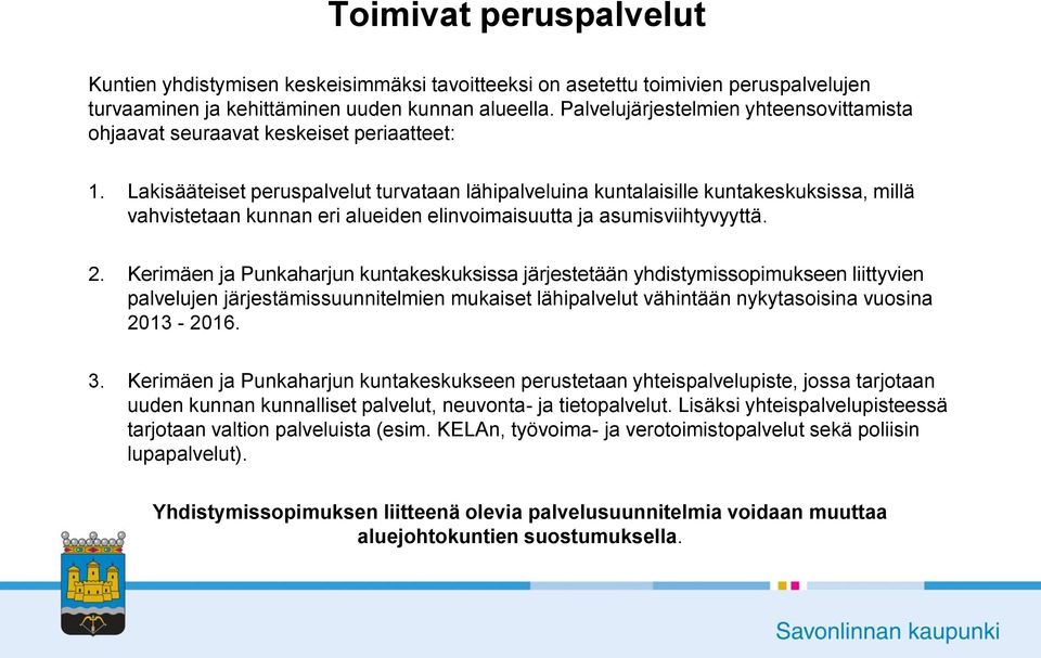 Lakisääteiset peruspalvelut turvataan lähipalveluina kuntalaisille kuntakeskuksissa, millä vahvistetaan kunnan eri alueiden elinvoimaisuutta ja asumisviihtyvyyttä. 2.