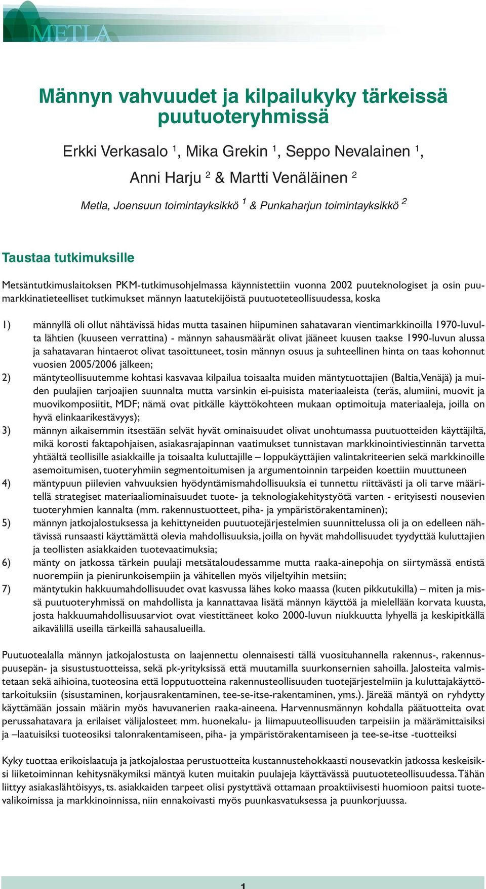 puutuoteteollisuudessa, koska 1) männyllä oli ollut nähtävissä hidas mutta tasainen hiipuminen sahatavaran vientimarkkinoilla 1970-luvulta lähtien (kuuseen verrattina) - männyn sahausmäärät olivat