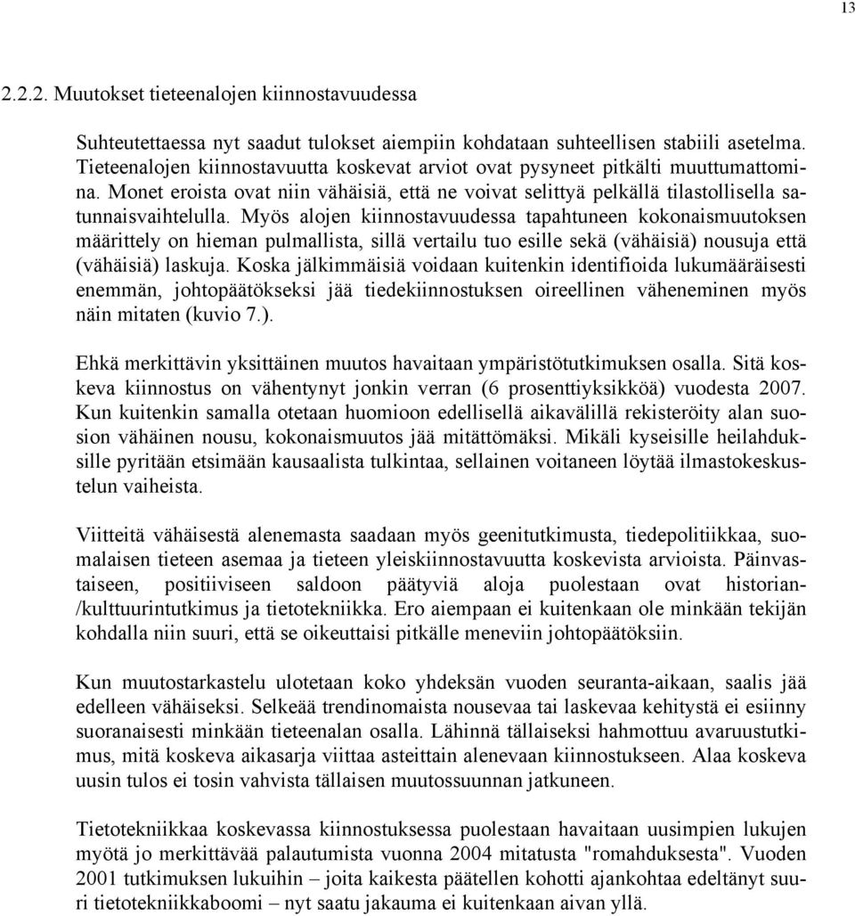 Myös alojen kiinnostavuudessa tapahtuneen kokonaismuutoksen määrittely on hieman pulmallista, sillä vertailu tuo esille sekä (vähäisiä) nousuja että (vähäisiä) laskuja.