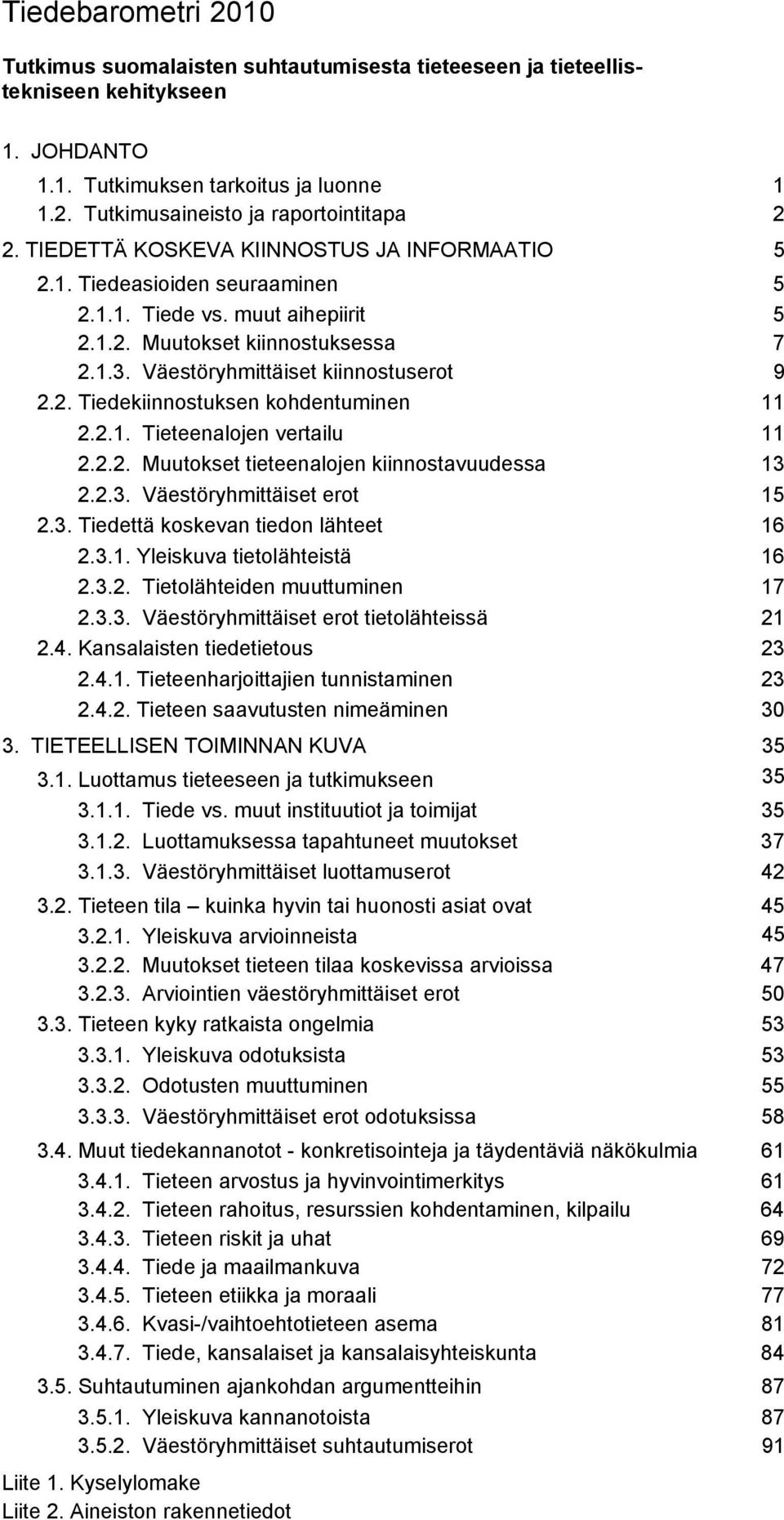 .. Tieteenalojen vertailu... Muutokset tieteenalojen kiinnostavuudessa... Väestöryhmittäiset erot.. Tiedettä koskevan tiedon lähteet... Yleiskuva tietolähteistä... Tietolähteiden muuttuminen.