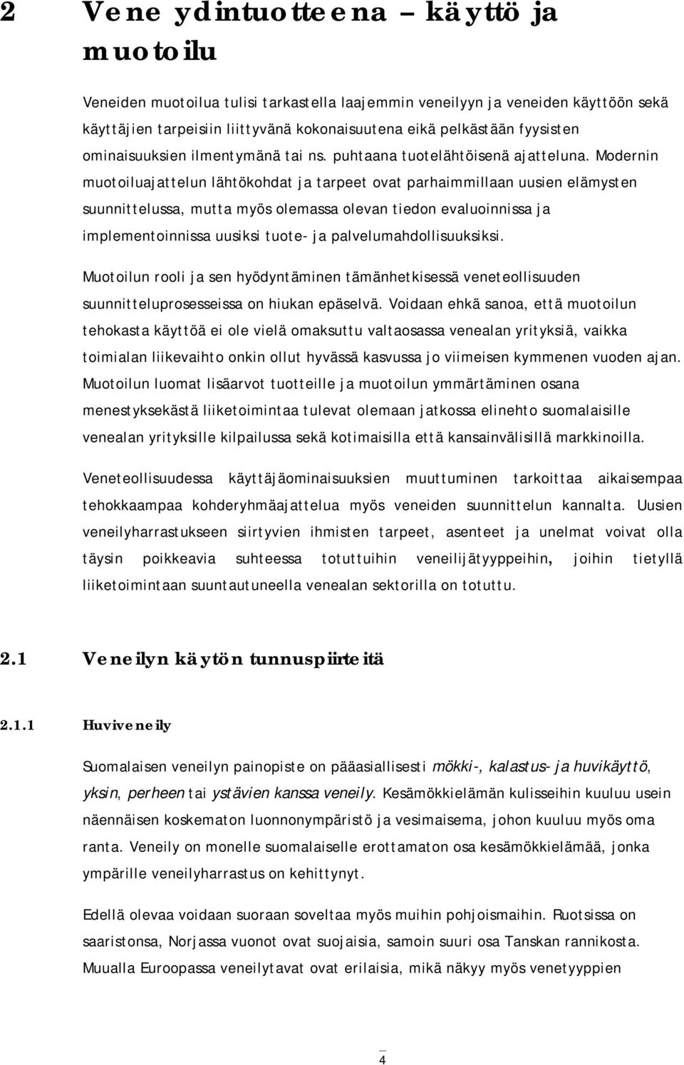 Modernin muotoiluajattelun lähtökohdat ja tarpeet ovat parhaimmillaan uusien elämysten suunnittelussa, mutta myös olemassa olevan tiedon evaluoinnissa ja implementoinnissa uusiksi tuote- ja