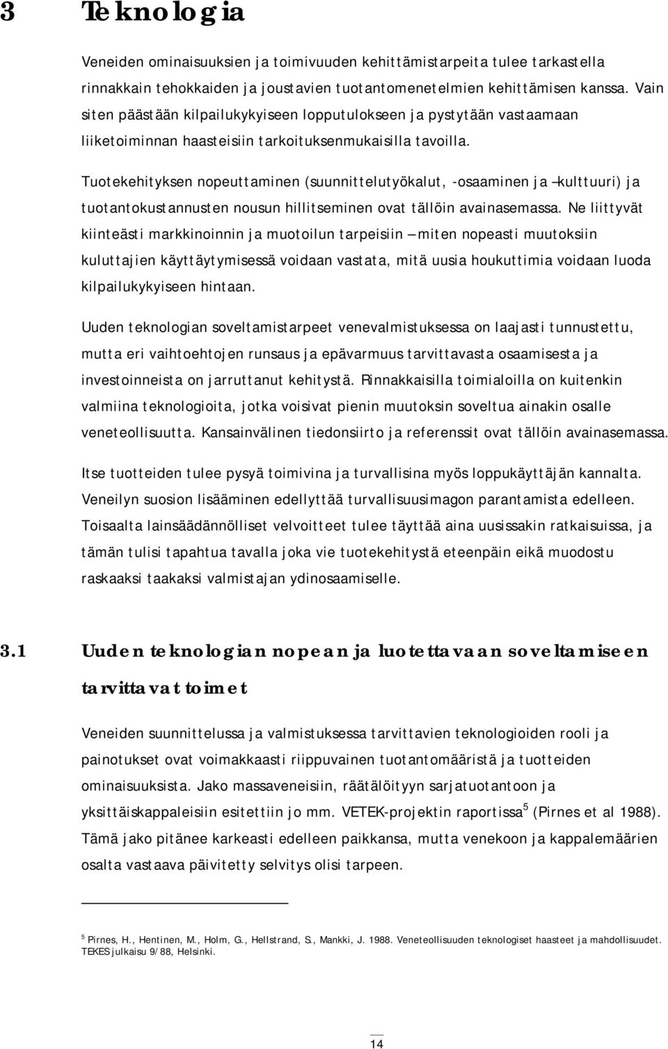 Tuotekehityksen nopeuttaminen (suunnittelutyökalut, -osaaminen ja kulttuuri) ja tuotantokustannusten nousun hillitseminen ovat tällöin avainasemassa.