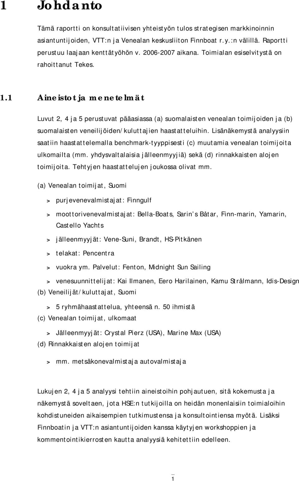 1 Aineistot ja menetelmät Luvut 2, 4 ja 5 perustuvat pääasiassa (a) suomalaisten venealan toimijoiden ja (b) suomalaisten veneilijöiden/kuluttajien haastatteluihin.