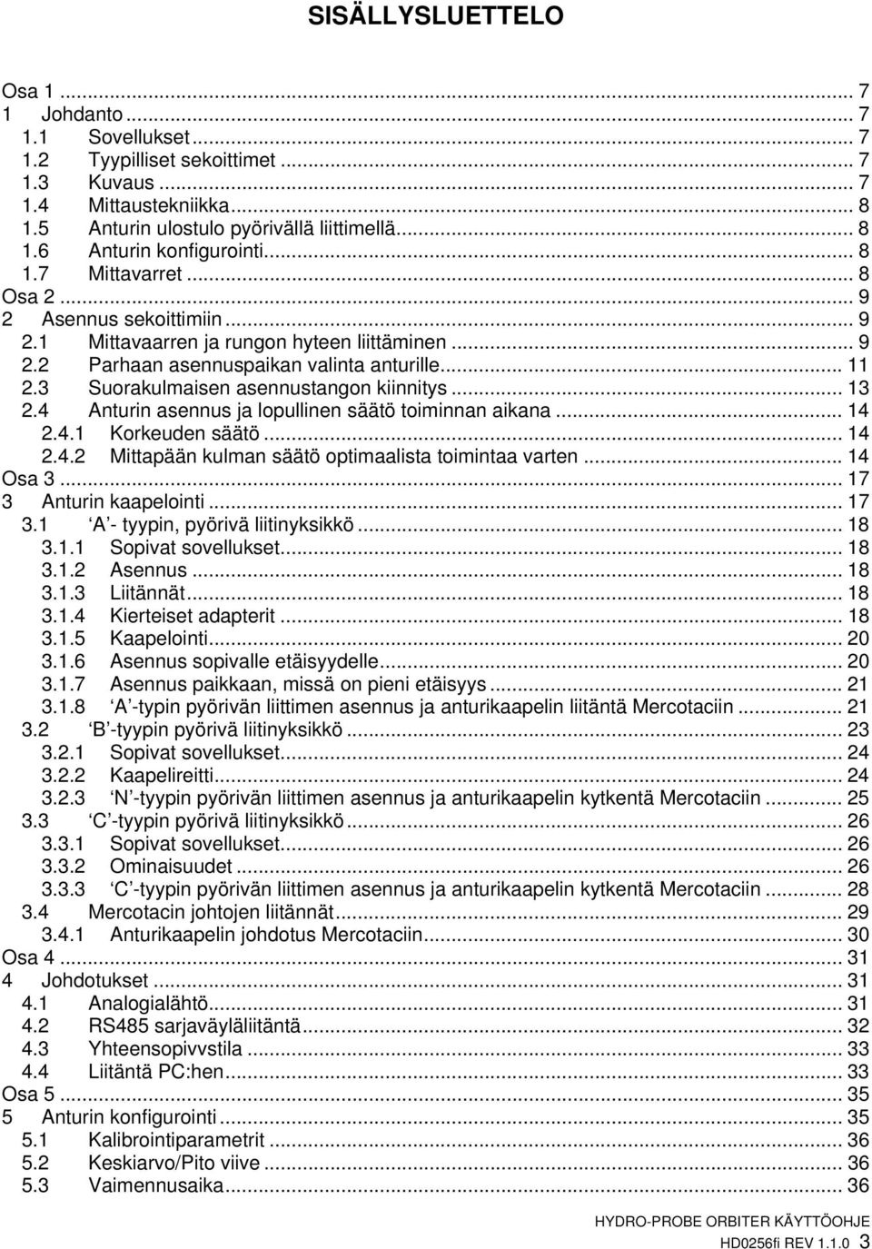 3 Suorakulmaisen asennustangon kiinnitys... 13 2.4 Anturin asennus ja lopullinen säätö toiminnan aikana... 14 2.4.1 Korkeuden säätö... 14 2.4.2 Mittapään kulman säätö optimaalista toimintaa varten.