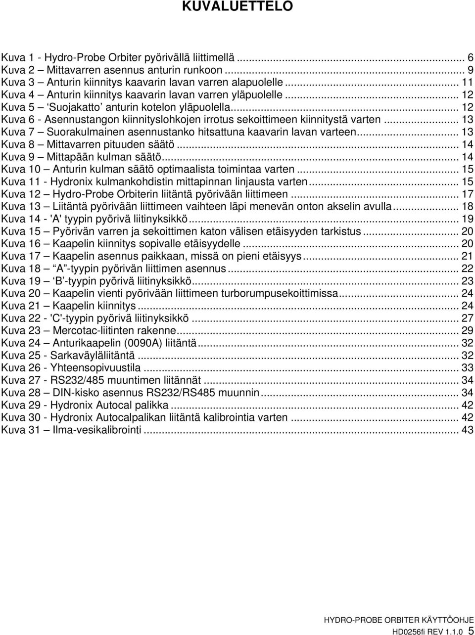 .. 12 Kuva 6 - Asennustangon kiinnityslohkojen irrotus sekoittimeen kiinnitystä varten... 13 Kuva 7 Suorakulmainen asennustanko hitsattuna kaavarin lavan varteen... 13 Kuva 8 Mittavarren pituuden säätö.