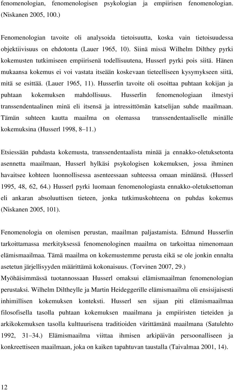 Siinä missä Wilhelm Dilthey pyrki kokemusten tutkimiseen empiirisenä todellisuutena, Husserl pyrki pois siitä.