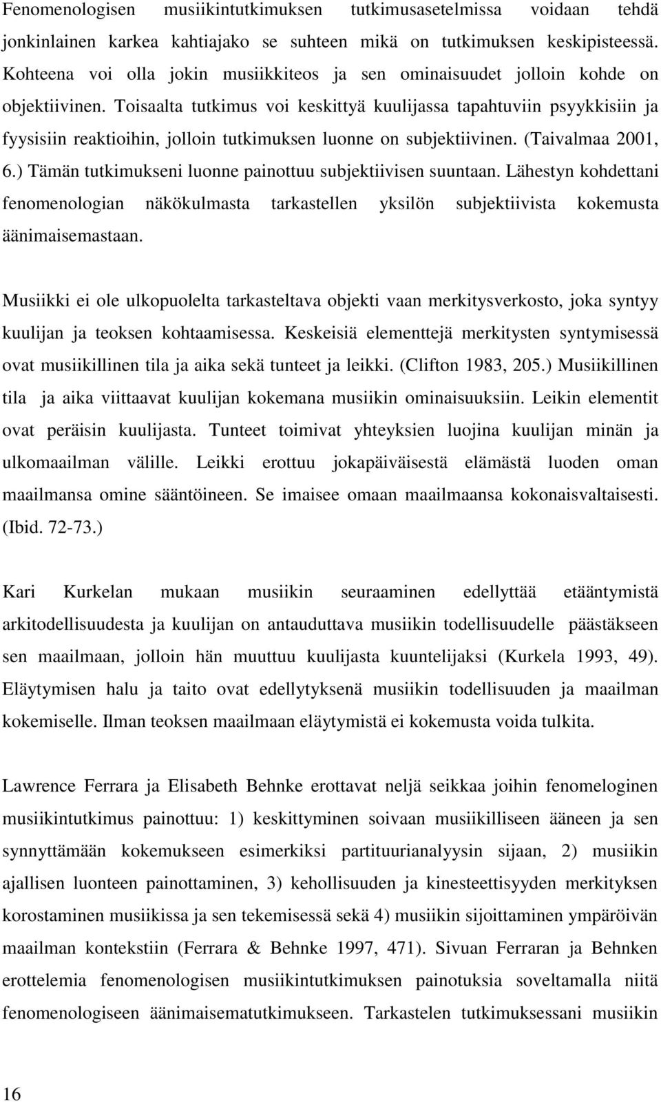 Toisaalta tutkimus voi keskittyä kuulijassa tapahtuviin psyykkisiin ja fyysisiin reaktioihin, jolloin tutkimuksen luonne on subjektiivinen. (Taivalmaa 2001, 6.