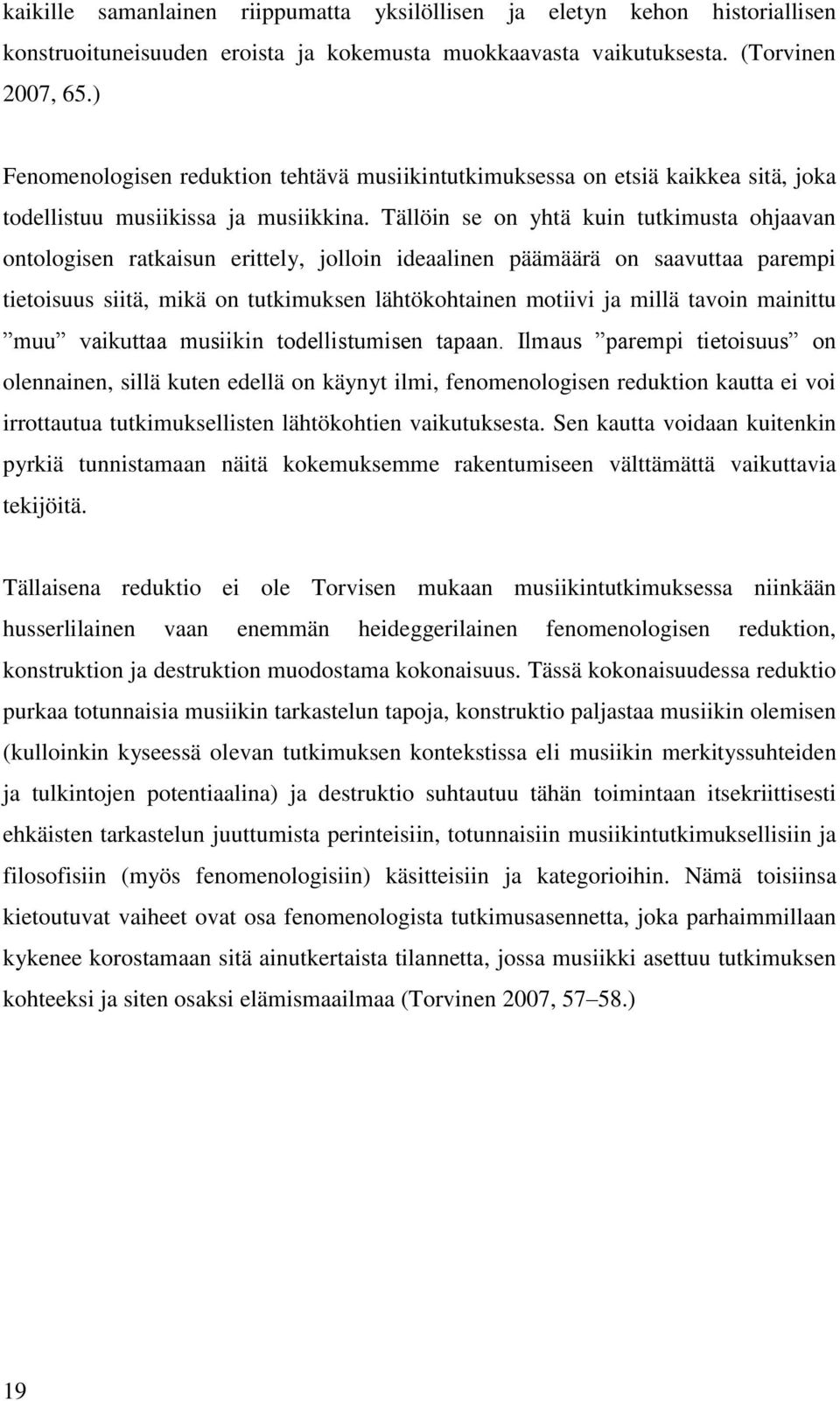 Tällöin se on yhtä kuin tutkimusta ohjaavan ontologisen ratkaisun erittely, jolloin ideaalinen päämäärä on saavuttaa parempi tietoisuus siitä, mikä on tutkimuksen lähtökohtainen motiivi ja millä