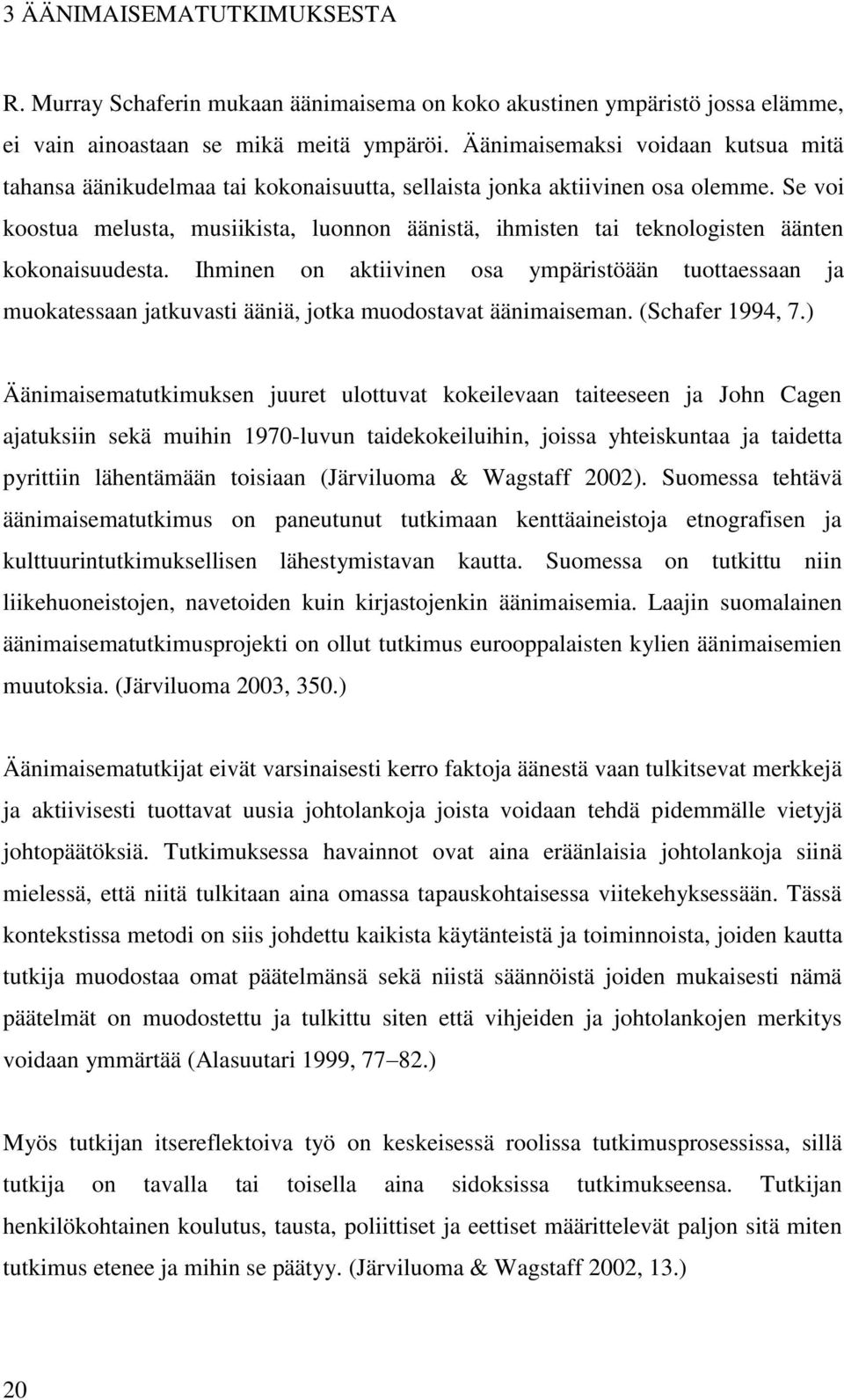 Se voi koostua melusta, musiikista, luonnon äänistä, ihmisten tai teknologisten äänten kokonaisuudesta.