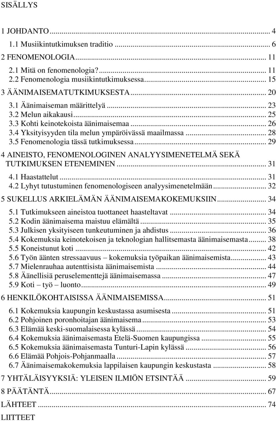 .. 29 4 AINEISTO, FENOMENOLOGINEN ANALYYSIMENETELMÄ SEKÄ TUTKIMUKSEN ETENEMINEN... 31 4.1 Haastattelut... 31 4.2 Lyhyt tutustuminen fenomenologiseen analyysimenetelmään.