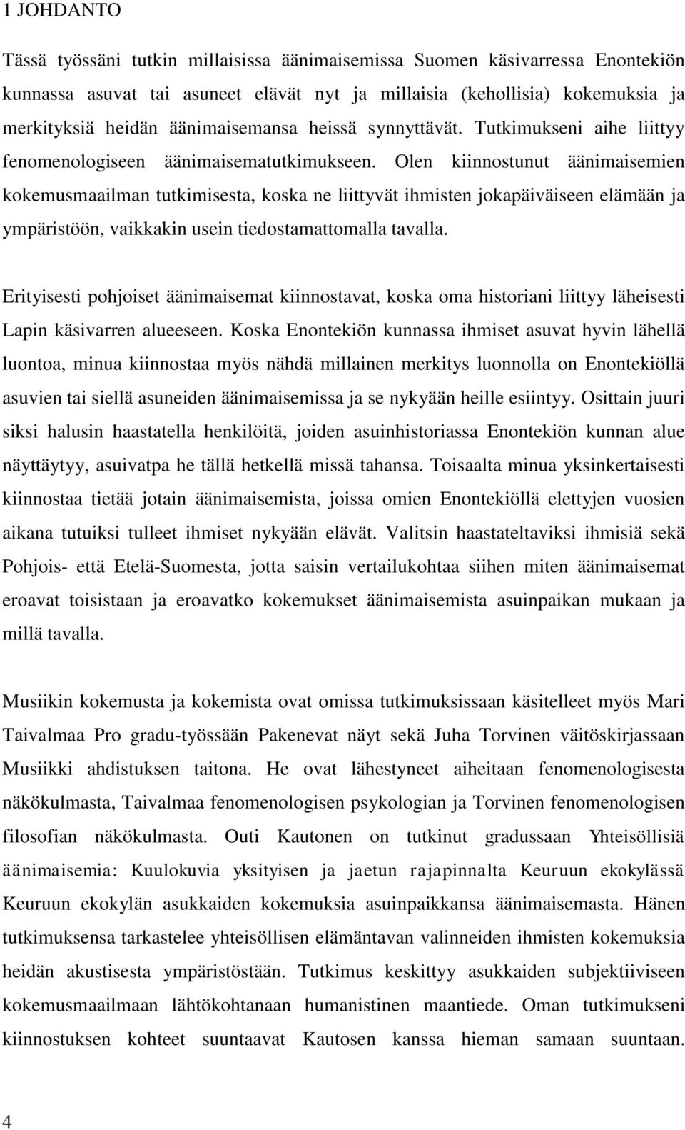 Olen kiinnostunut äänimaisemien kokemusmaailman tutkimisesta, koska ne liittyvät ihmisten jokapäiväiseen elämään ja ympäristöön, vaikkakin usein tiedostamattomalla tavalla.