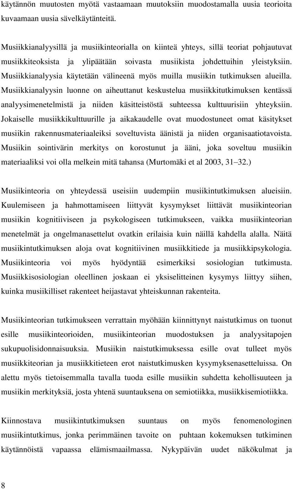 Musiikkianalyysia käytetään välineenä myös muilla musiikin tutkimuksen alueilla.