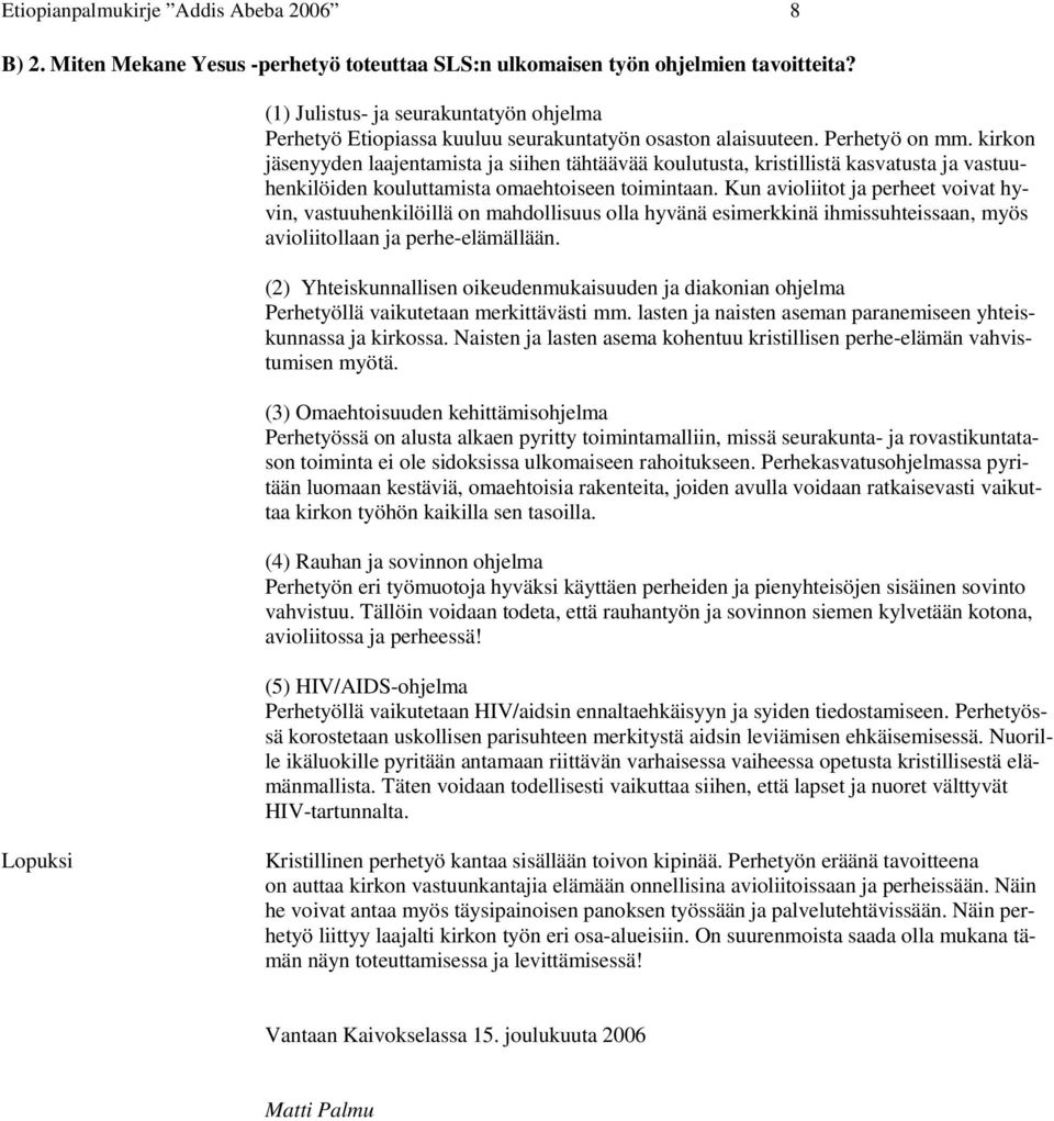 kirkon jäsenyyden laajentamista ja siihen tähtäävää koulutusta, kristillistä kasvatusta ja vastuuhenkilöiden kouluttamista omaehtoiseen toimintaan.