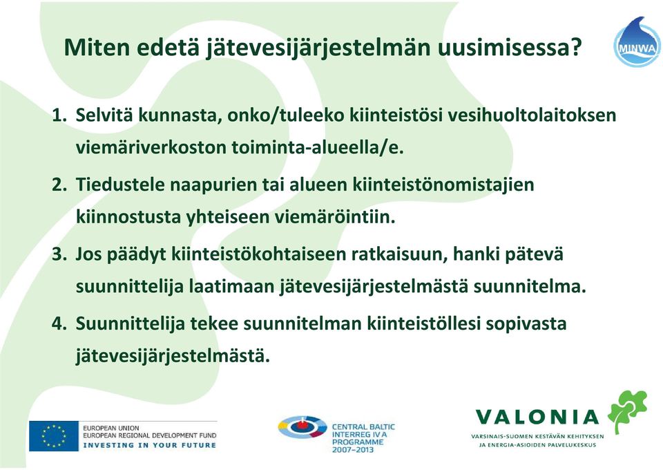 Tiedustele naapurien tai alueen kiinteistönomistajien kiinnostusta yhteiseen viemäröintiin. 3.