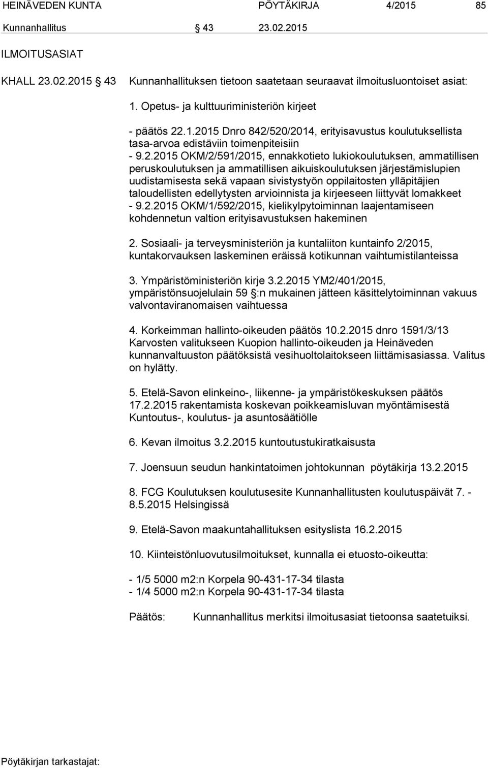 .1.2015 Dnro 842/520/2014, erityisavustus koulutuksellista tasa-arvoa edistäviin toimenpiteisiin - 9.2.2015 OKM/2/591/2015, ennakkotieto lukiokoulutuksen, ammatillisen peruskoulutuksen ja