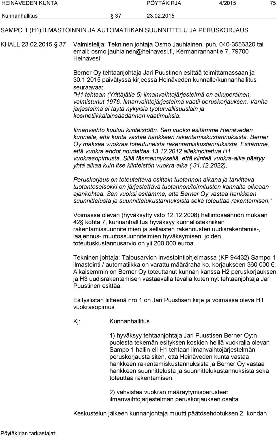 2015 päivätyssä kirjeessä Heinäveden kunnalle/kunnanhallitus seuraavaa: "H1 tehtaan (Yrittäjätie 5) ilmanvaihtojärjestelmä on alkuperäinen, valmistunut 1976.