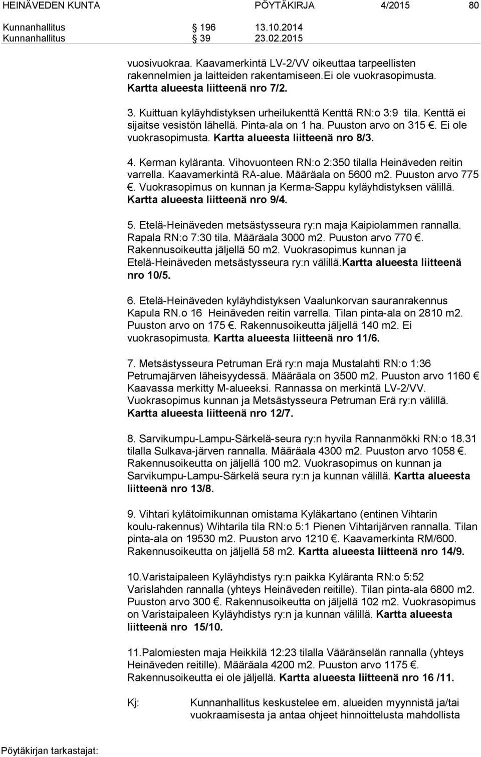 Ei ole vuokrasopimusta. Kartta alueesta liitteenä nro 8/3. 4. Kerman kyläranta. Vihovuonteen RN:o 2:350 tilalla Heinäveden reitin varrella. Kaavamerkintä RA-alue. Määräala on 5600 m2.