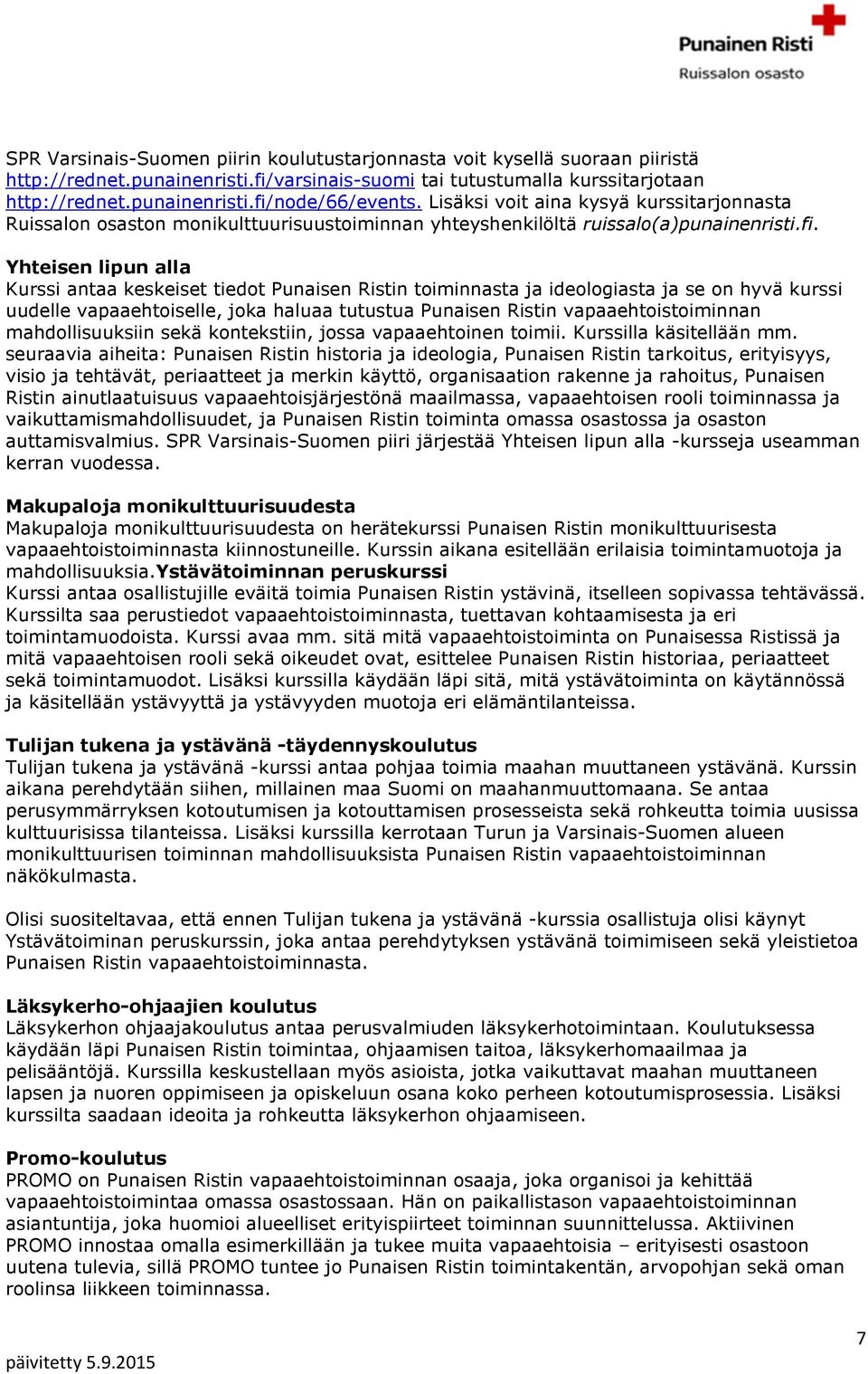 Yhteisen lipun alla Kurssi antaa keskeiset tiedot Punaisen Ristin toiminnasta ja ideologiasta ja se on hyvä kurssi uudelle vapaaehtoiselle, joka haluaa tutustua Punaisen Ristin vapaaehtoistoiminnan