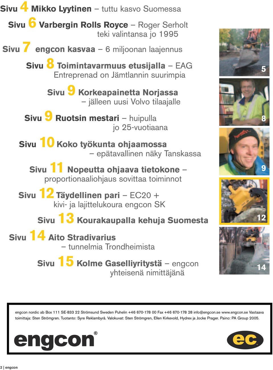 näky Tanskassa Sivu 11 Nopeutta ohjaava tietokone proportionaaliohjaus sovittaa toiminnot 9 Sivu 12 Täydellinen pari EC20 + kivi- ja lajittelukoura engcon SK Sivu 13 Kourakaupalla kehuja Suomesta 12