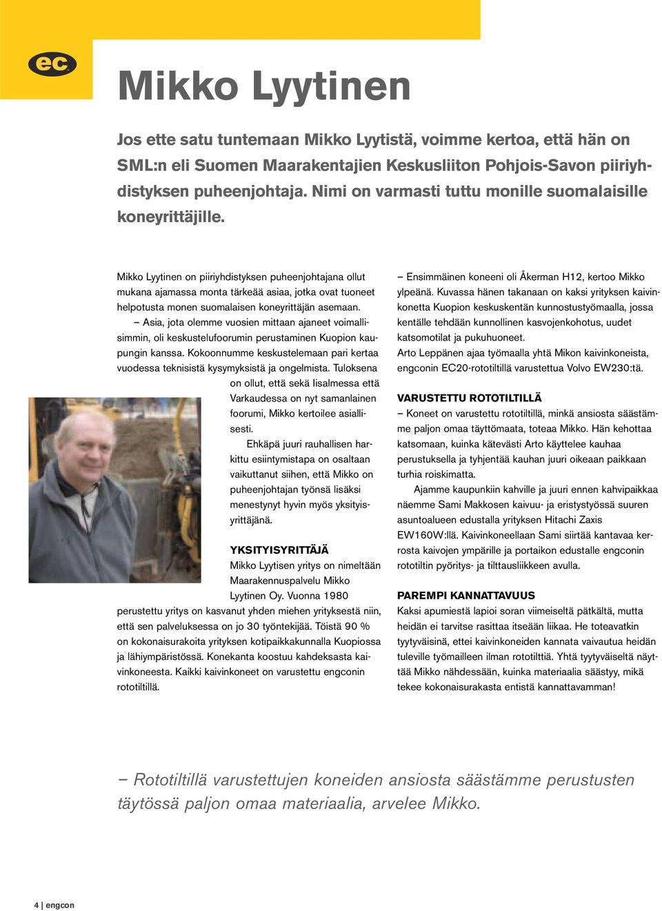 Mikko Lyytinen on piiriyhdistyksen puheenjohtajana ollut mukana ajamassa monta tärkeää asiaa, jotka ovat tuoneet helpotusta monen suomalaisen koneyrittäjän asemaan.