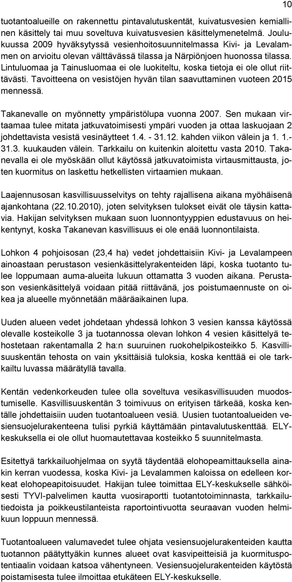 Lintuluomaa ja Tainusluomaa ei ole luokiteltu, koska tietoja ei ole ollut riittävästi. Tavoitteena on vesistöjen hyvän tilan saavuttaminen vuoteen 2015 mennessä.