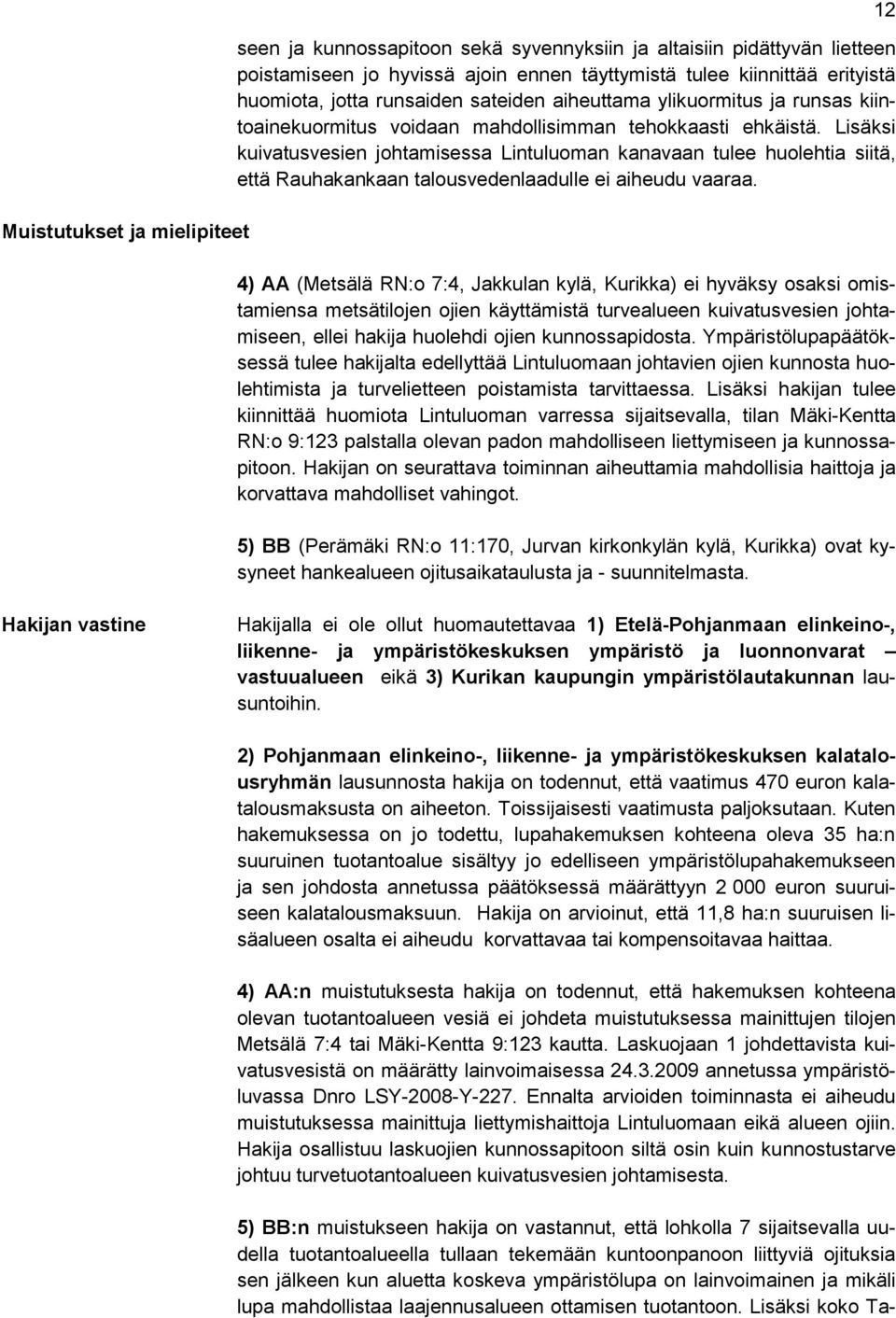 Lisäksi kuivatusvesien johtamisessa Lintuluoman kanavaan tulee huolehtia siitä, että Rauhakankaan talousvedenlaadulle ei aiheudu vaaraa.