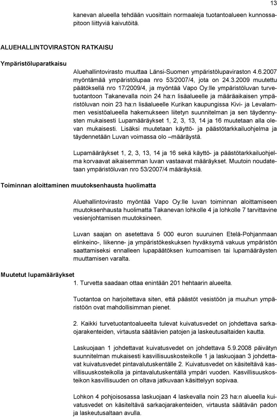 päätöksellä nro 17/2009/4, ja myöntää Vapo Oy:lle ympäristöluvan turvetuotantoon Takanevalla noin 24 ha:n lisäalueelle ja määräaikaisen ympäristöluvan noin 23 ha:n lisäalueelle Kurikan kaupungissa