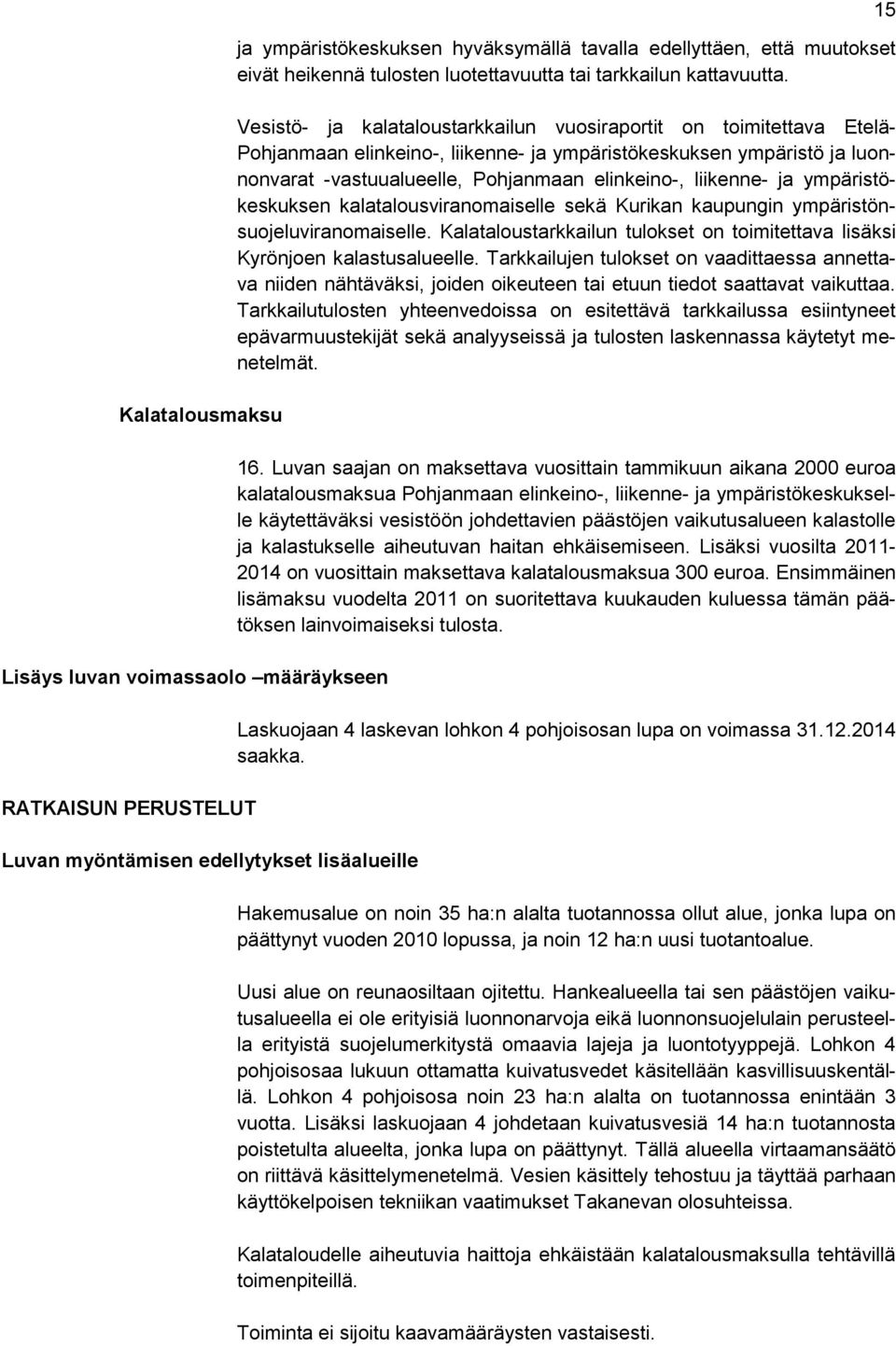 Vesistö- ja kalataloustarkkailun vuosiraportit on toimitettava Etelä- Pohjanmaan elinkeino-, liikenne- ja ympäristökeskuksen ympäristö ja luonnonvarat -vastuualueelle, Pohjanmaan elinkeino-,