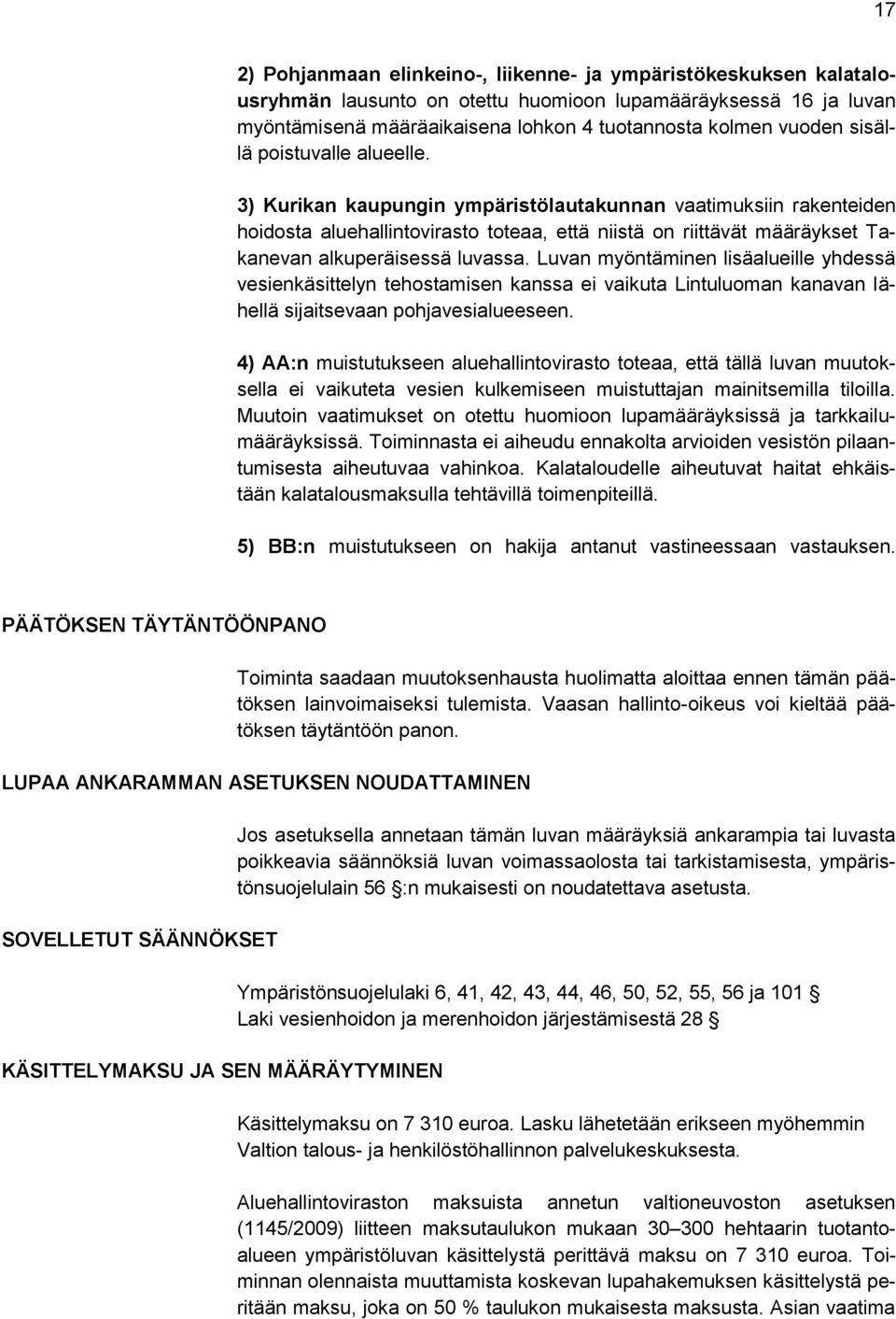 3) Kurikan kaupungin ympäristölautakunnan vaatimuksiin rakenteiden hoidosta aluehallintovirasto toteaa, että niistä on riittävät määräykset Takanevan alkuperäisessä luvassa.