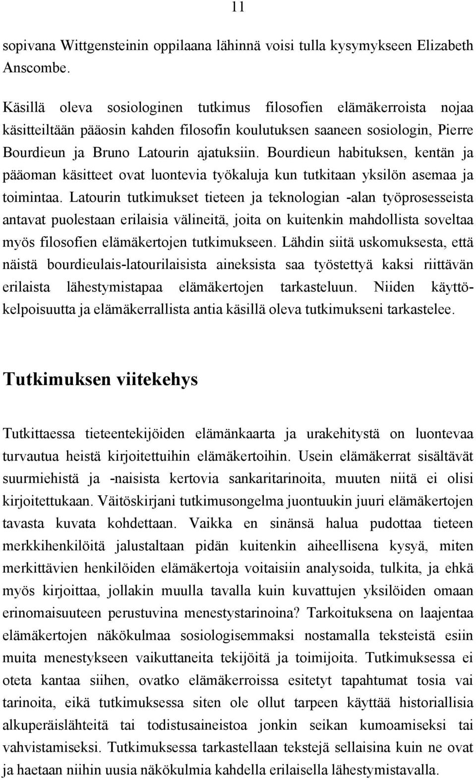 Bourdieun habituksen, kentän ja pääoman käsitteet ovat luontevia työkaluja kun tutkitaan yksilön asemaa ja toimintaa.