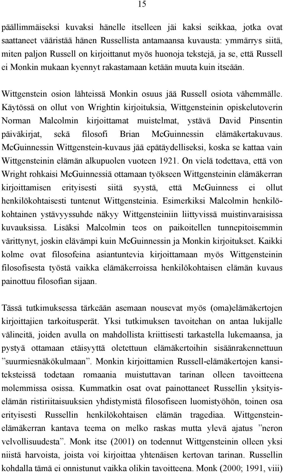 Käytössä on ollut von Wrightin kirjoituksia, Wittgensteinin opiskelutoverin Norman Malcolmin kirjoittamat muistelmat, ystävä David Pinsentin päiväkirjat, sekä filosofi Brian McGuinnessin