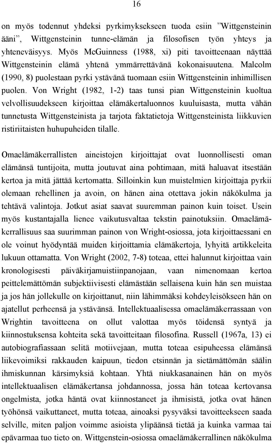 Malcolm (1990, 8) puolestaan pyrki ystävänä tuomaan esiin Wittgensteinin inhimillisen puolen.