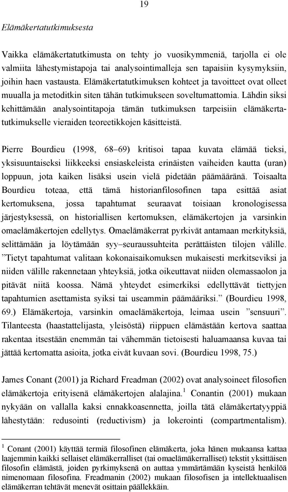 Lähdin siksi kehittämään analysointitapoja tämän tutkimuksen tarpeisiin elämäkertatutkimukselle vieraiden teoreetikkojen käsitteistä.