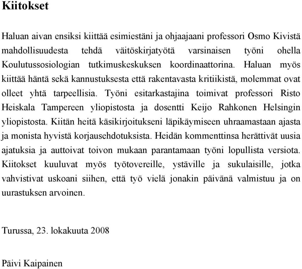 Työni esitarkastajina toimivat professori Risto Heiskala Tampereen yliopistosta ja dosentti Keijo Rahkonen Helsingin yliopistosta.