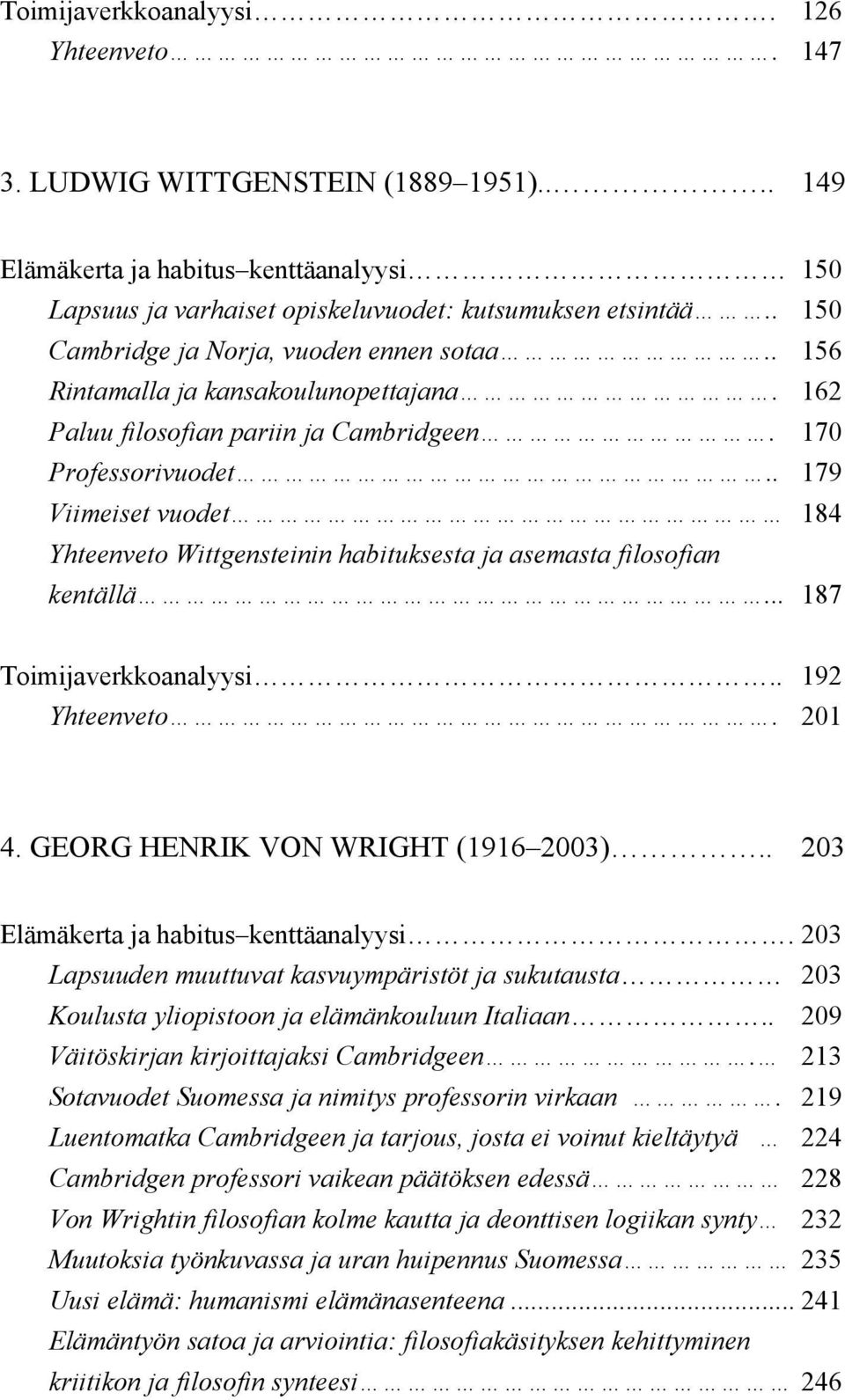 . 179 Viimeiset vuodet 184 Yhteenveto Wittgensteinin habituksesta ja asemasta filosofian kentällä... 187 Toimijaverkkoanalyysi.. 192 Yhteenveto. 201 4. GEORG HENRIK VON WRIGHT (1916 2003).