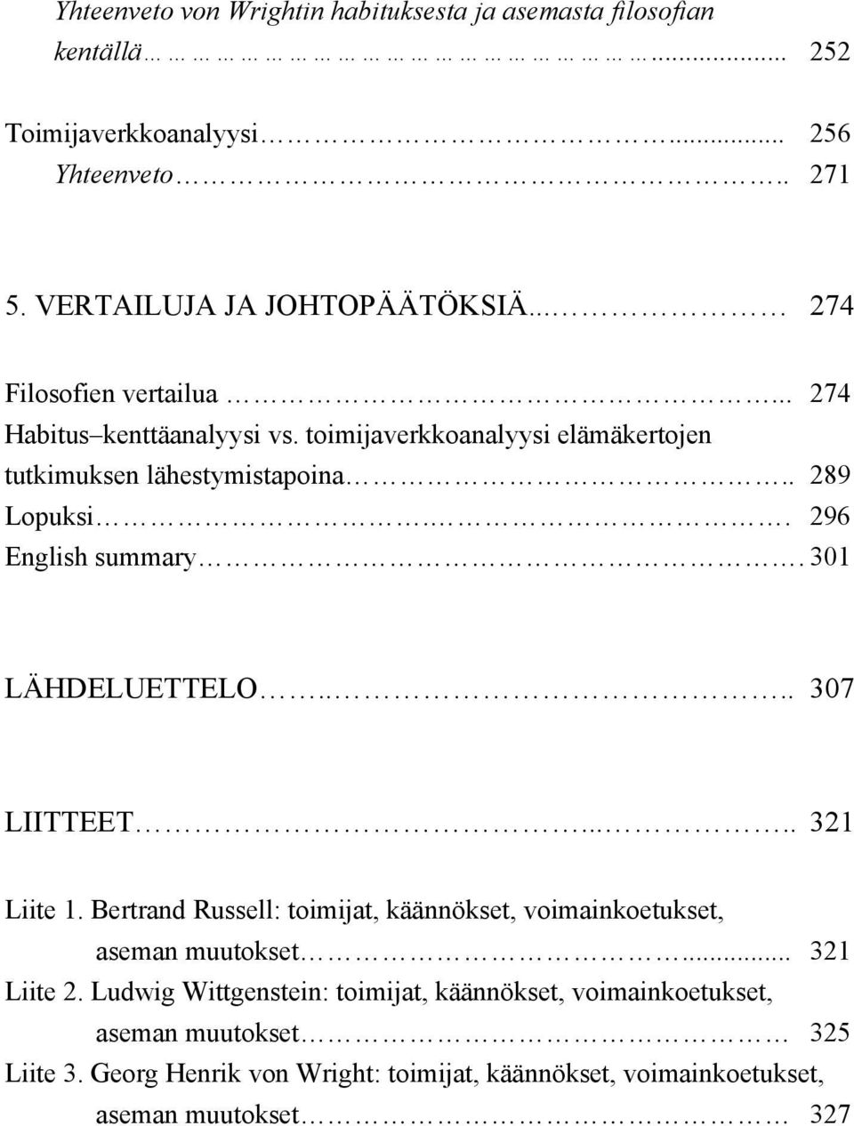 . 296 English summary. 301 LÄHDELUETTELO.... 307 LIITTEET..... 321 Liite 1. Bertrand Russell: toimijat, käännökset, voimainkoetukset, aseman muutokset.