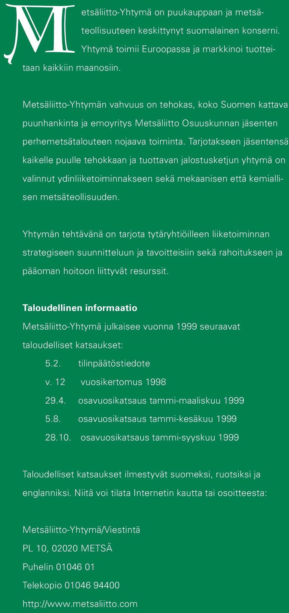 Tarjotakseen jäsentensä kaikelle puulle tehokkaan ja tuottavan jalostusketjun yhtymä on valinnut ydinliiketoiminnakseen sekä mekaanisen että kemiallisen metsäteollisuuden.