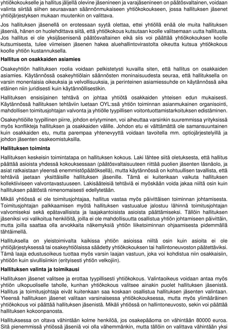 Jos hallituksen jäsenellä on erotessaan syytä olettaa, ettei yhtiöllä enää ole muita hallituksen jäseniä, hänen on huolehdittava siitä, että yhtiökokous kutsutaan koolle valitsemaan uutta hallitusta.