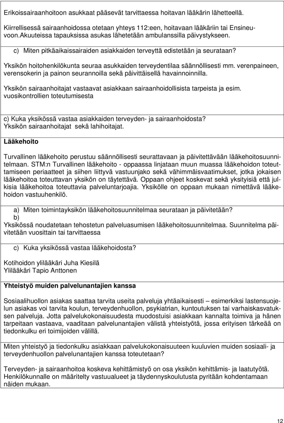 Yksikön hoitohenkilökunta seuraa asukkaiden terveydentilaa säännöllisesti mm. verenpaineen, verensokerin ja painon seurannoilla sekä päivittäisellä havainnoinnilla.