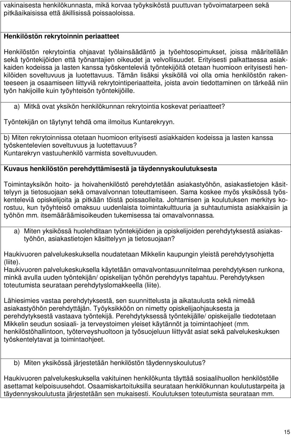 Erityisesti palkattaessa asiakkaiden kodeissa ja lasten kanssa työskenteleviä työntekijöitä otetaan huomioon erityisesti henkilöiden soveltuvuus ja luotettavuus.