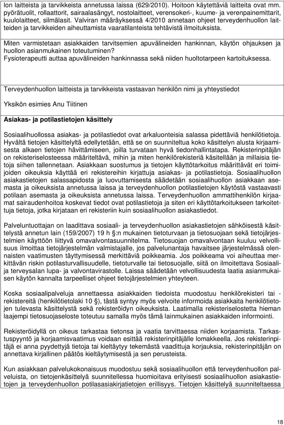 Valviran määräyksessä 4/2010 annetaan ohjeet terveydenhuollon laitteiden ja tarvikkeiden aiheuttamista vaaratilanteista tehtävistä ilmoituksista.