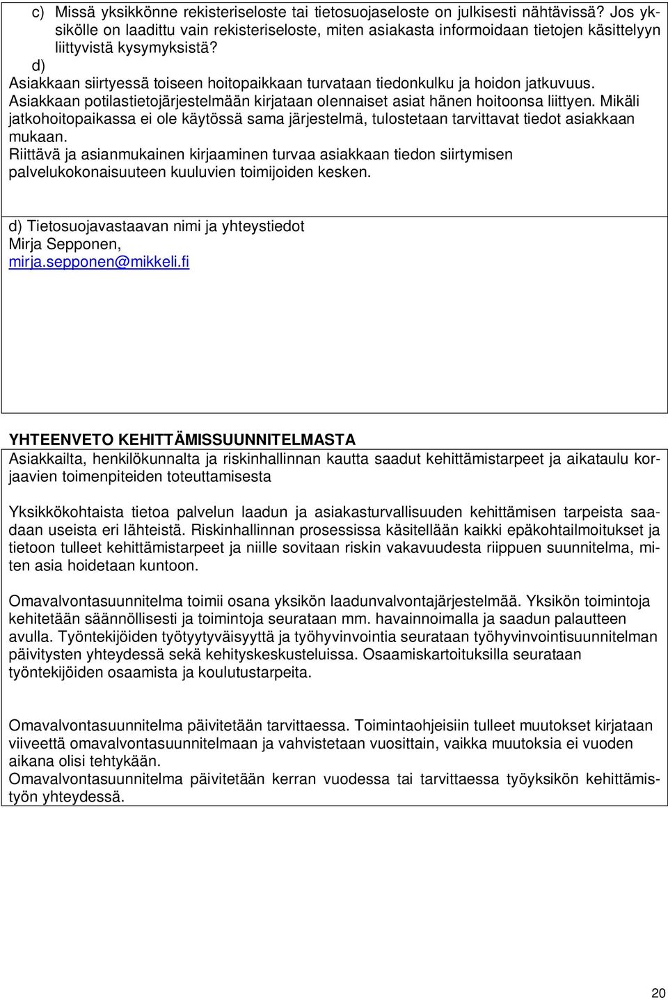 d) Asiakkaan siirtyessä toiseen hoitopaikkaan turvataan tiedonkulku ja hoidon jatkuvuus. Asiakkaan potilastietojärjestelmään kirjataan olennaiset asiat hänen hoitoonsa liittyen.