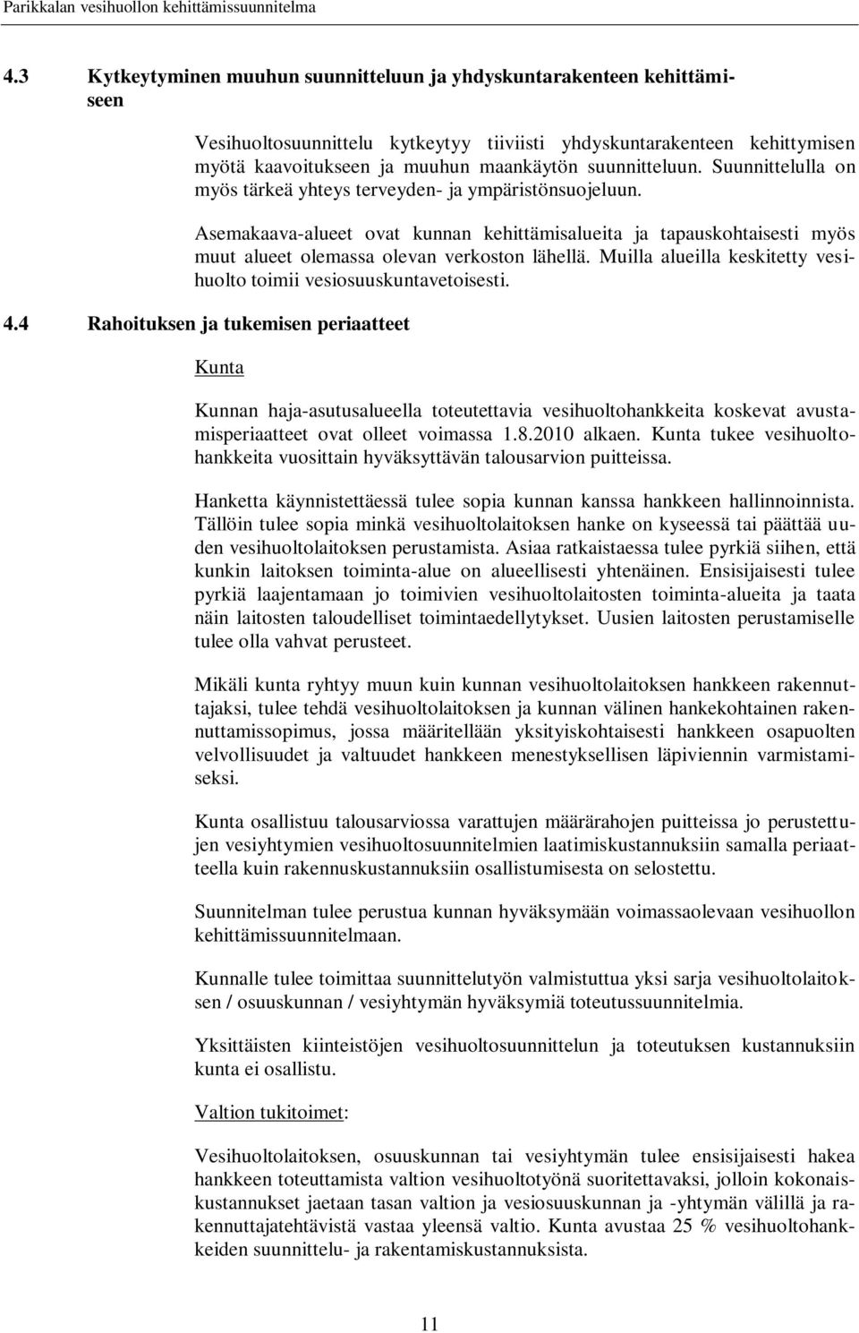 Asemakaava-alueet ovat kunnan kehittämisalueita ja tapauskohtaisesti myös muut alueet olemassa olevan verkoston lähellä. Muilla alueilla keskitetty vesihuolto toimii vesiosuuskuntavetoisesti. 4.