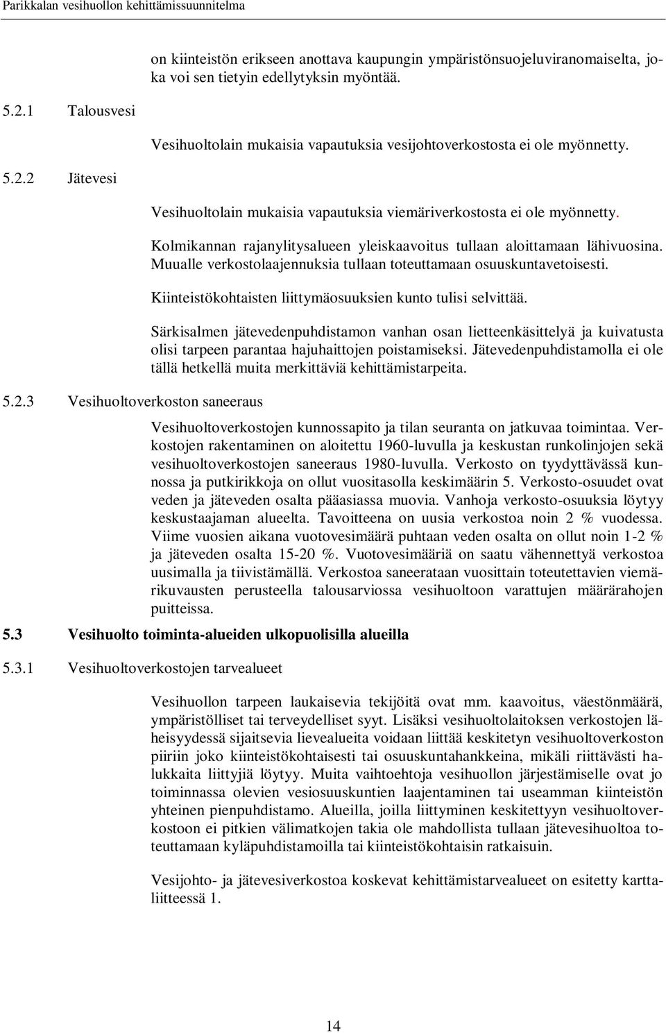 Kolmikannan rajanylitysalueen yleiskaavoitus tullaan aloittamaan lähivuosina. Muualle verkostolaajennuksia tullaan toteuttamaan osuuskuntavetoisesti.