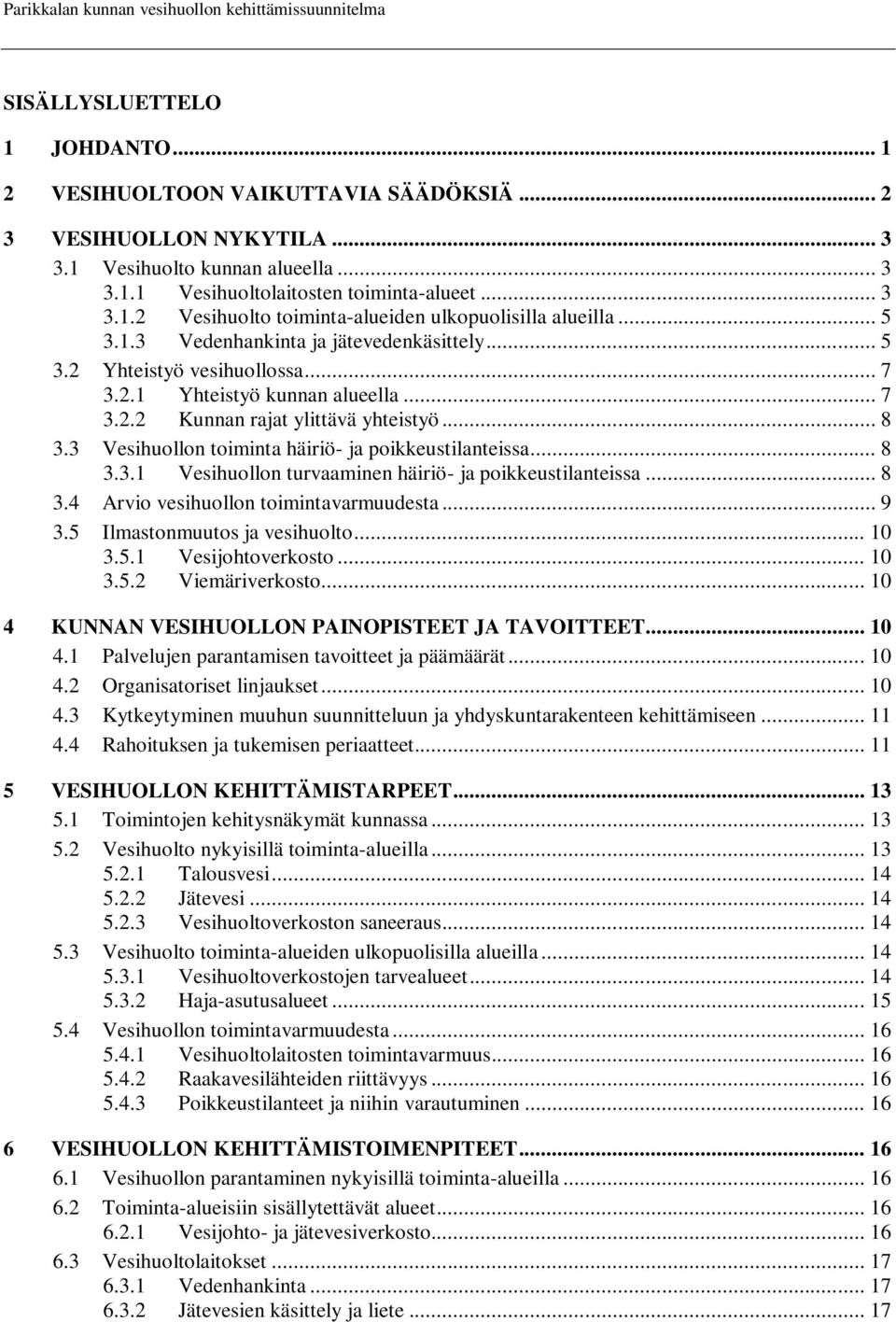 .. 8 3.3 Vesihuollon toiminta häiriö- ja poikkeustilanteissa... 8 3.3.1 Vesihuollon turvaaminen häiriö- ja poikkeustilanteissa... 8 3.4 Arvio vesihuollon toimintavarmuudesta... 9 3.