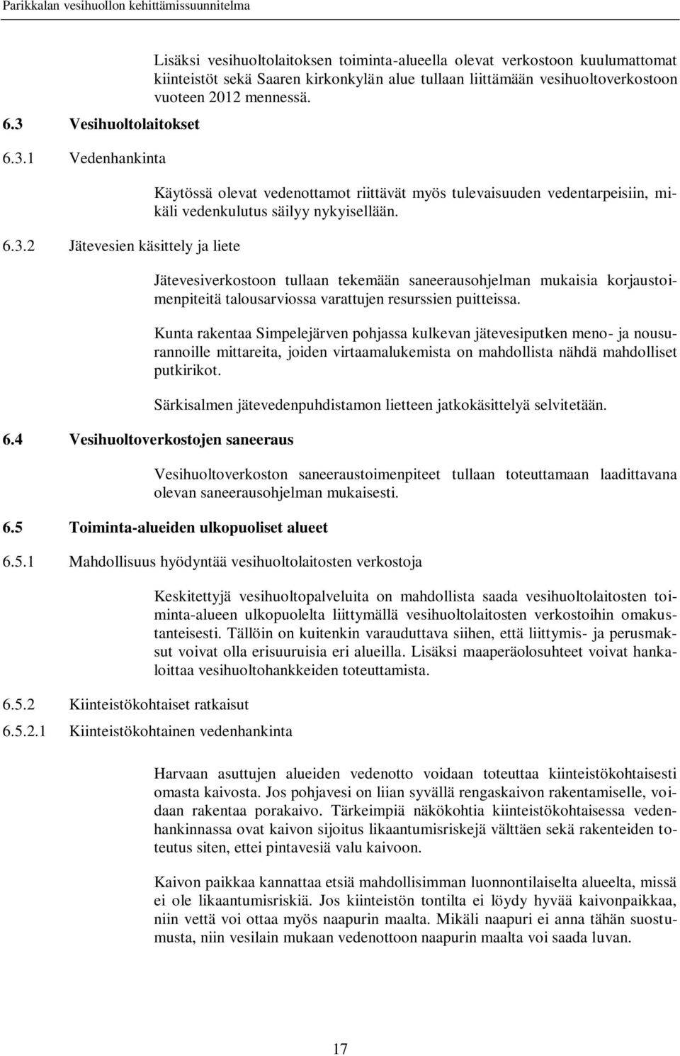 vuoteen 2012 mennessä. Käytössä olevat vedenottamot riittävät myös tulevaisuuden vedentarpeisiin, mikäli vedenkulutus säilyy nykyisellään.