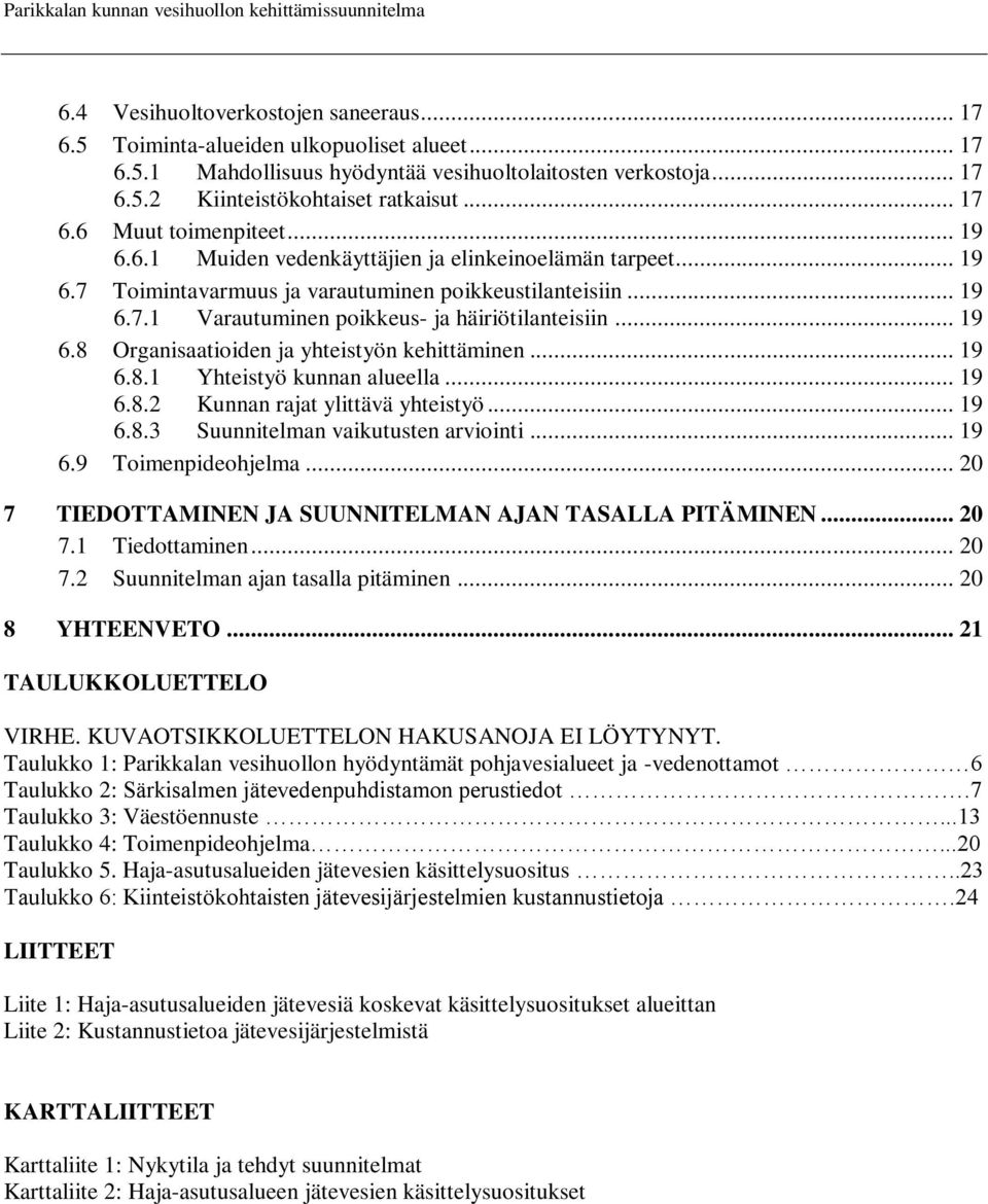 .. 19 6.7.1 Varautuminen poikkeus- ja häiriötilanteisiin... 19 6.8 Organisaatioiden ja yhteistyön kehittäminen... 19 6.8.1 Yhteistyö kunnan alueella... 19 6.8.2 Kunnan rajat ylittävä yhteistyö... 19 6.8.3 Suunnitelman vaikutusten arviointi.