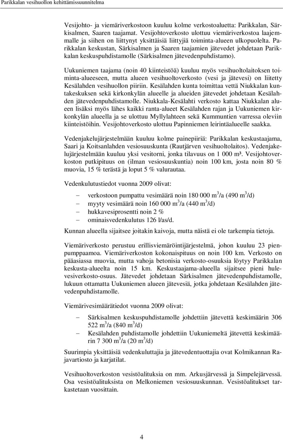 Parikkalan keskustan, Särkisalmen ja Saaren taajamien jätevedet johdetaan Parikkalan keskuspuhdistamolle (Särkisalmen jätevedenpuhdistamo).