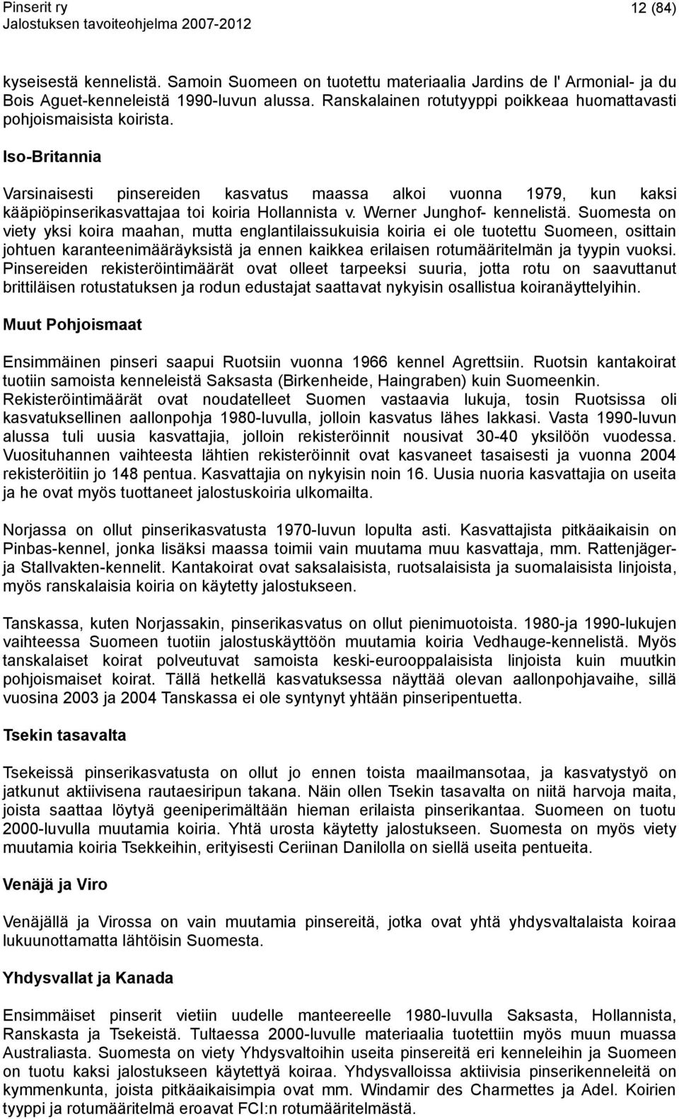 Iso-Britannia Varsinaisesti pinsereiden kasvatus maassa alkoi vuonna 1979, kun kaksi kääpiöpinserikasvattajaa toi koiria Hollannista v. Werner Junghof- kennelistä.